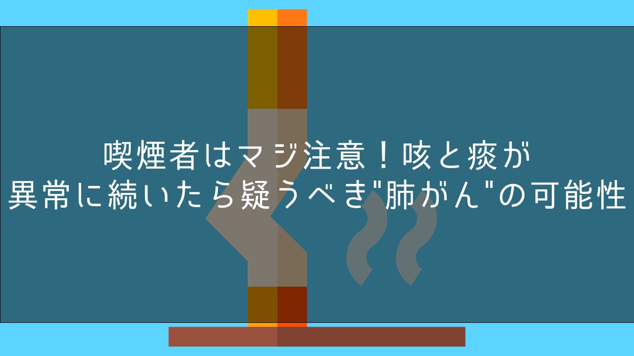 喫煙者はマジ注意 咳と痰が異常に続いたら疑うべき 肺がん の可能性 保険ブリッジ